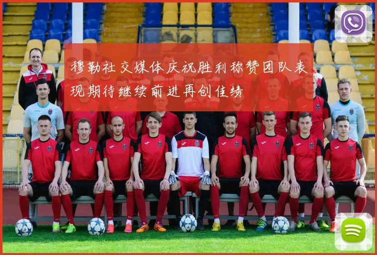 穆勒社交媒体庆祝胜利称赞团队表现期待继续前进再创佳绩