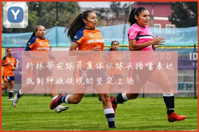 科林蒂安球员集体以球衣捂嘴表达抵制种族歧视的坚定立场