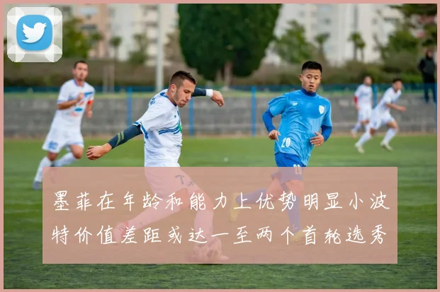 墨菲在年龄和能力上优势明显小波特价值差距或达一至两个首轮选秀权